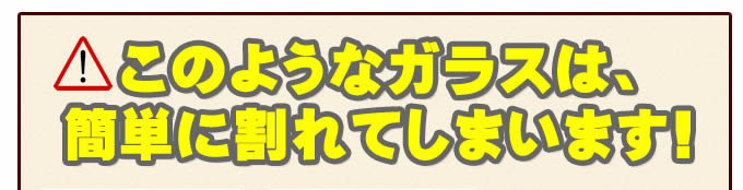 このようなガラスは簡単に割られてしまいます!